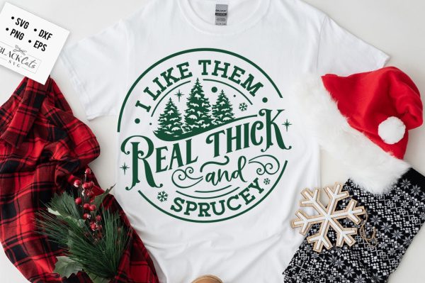 I Like Them Real Thick And Sprucy Christmas Sweatshirt