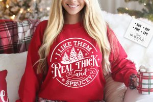 I Like Them Real Thick And Sprucy Christmas Sweatshirt