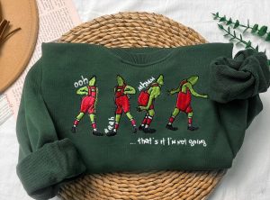 That's It I'm Not Going Sweatshirt, Grinch Hoodie, Christmas Crewneck Grinchmas Hoodie Tshirt