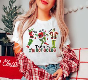 Grinch That's It I'm Not Going T-Shirt Sweatshirt Hoodie