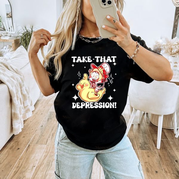 Take That Depression Tshirt Hoodie Sweatshirt