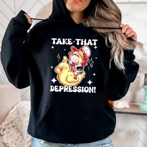 Take That Depression Tshirt Hoodie Sweatshirt